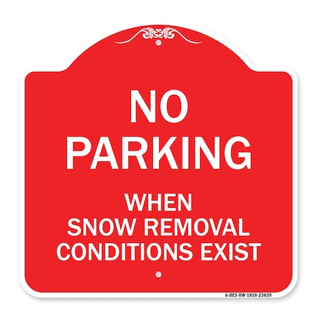 Signmission No Parking When Snow Removal Conditions Exist, Red & White Alum Sign, 18" L, 18" H, RW-1818-23639 A-DES-RW-1818-23639